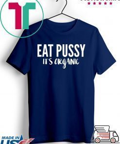 Eat pussy it's organic Shirt