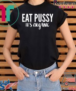 Eat pussy it's organic Shirt