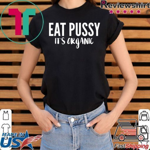 Eat pussy it's organic Shirt