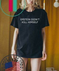 Epstein Didn’t Kill Himself Shirt