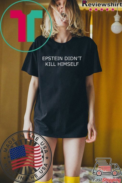 Epstein Didn’t Kill Himself Shirt