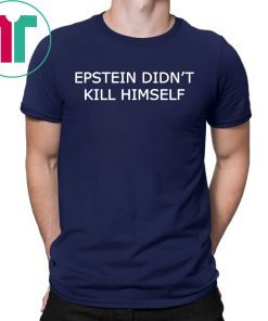 Epstein Didn’t Kill Himself 2020 T-Shirt
