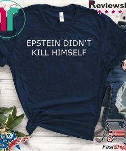 Epstein Didn’t Kill Himself Shirt