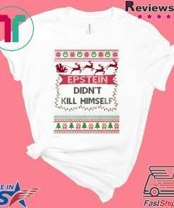 Epstein Didn’t Kill Himself Ugly Christmas Tee Shirt