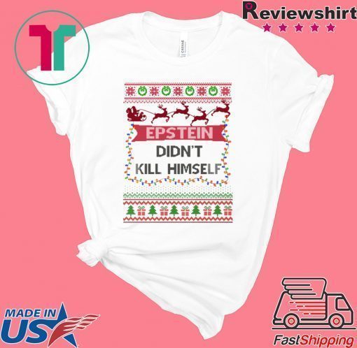 Epstein Didn’t Kill Himself Ugly Christmas Tee Shirt