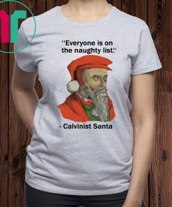Everyone is on the Naughty list Calvinist Santa Shirt