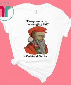 Everyone is on the Naughty list Calvinist Santa Shirt