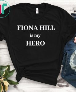 FIONA HILL IS MY HERO 2020 SHIRT