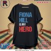 FIONA HILL IS MY HERO Shirt