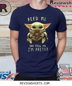 Feed Me And Tell Me I’m Pretty Baby Yoda Shirt