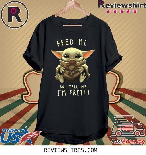 Feed Me And Tell Me I’m Pretty Baby Yoda Shirt