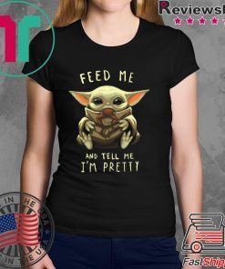 Feed Me And Tell Me I’m Pretty Baby Yoda Tee Shirt