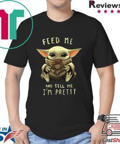 Feed Me And Tell Me I’m Pretty Baby Yoda Tee Shirt