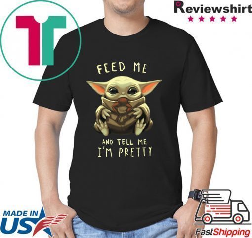 Feed Me And Tell Me I’m Pretty Baby Yoda Tee Shirt