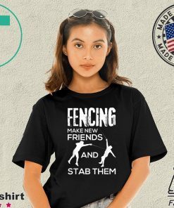 Fencing Make New Friends And Stab Them T-Shirt Fencer Gift T-Shirt
