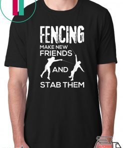 Fencing Make New Friends And Stab Them T-Shirt Fencer Gift T-Shirt