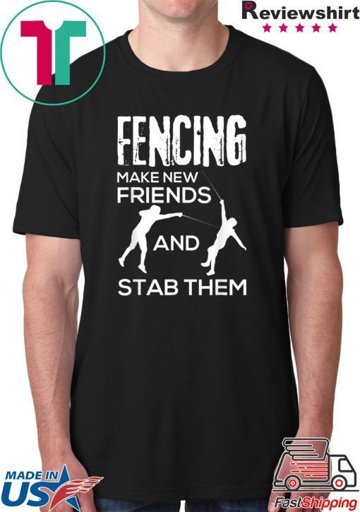 Fencing Make New Friends And Stab Them T-Shirt Fencer Gift T-Shirt