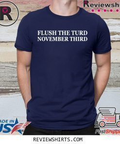 Flush the turd november third shirt