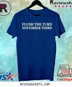 Flush the turd november third shirt