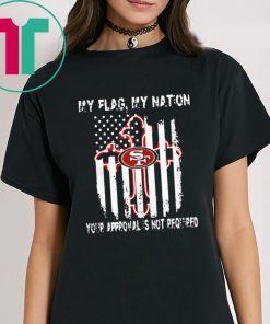 Francisco 49ers My Flag Veteran My Nation Your Approval is not Required Shirt