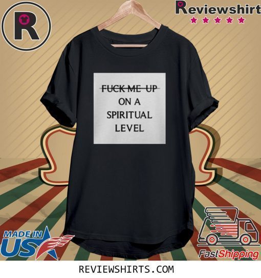 Fuck Me Up On A Spiritual Level Shirt