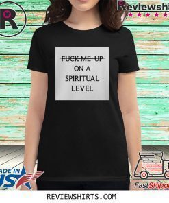 Fuck Me Up On A Spiritual Level Shirt