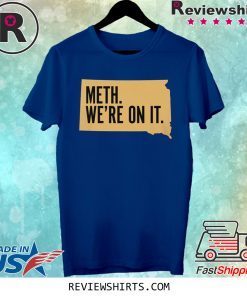 Meth We're On It Shirt