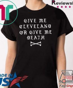 GIVE ME CLEVELAND OR GIVE ME DEATH SHIRT