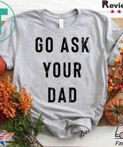 Go Ask Your Dad T-Shirt