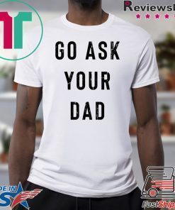 Go Ask Your Dad T-Shirt