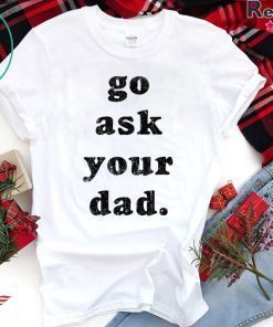 Go Ask Your Dad shirt
