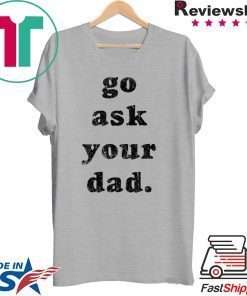 Go Ask Your Dad shirt