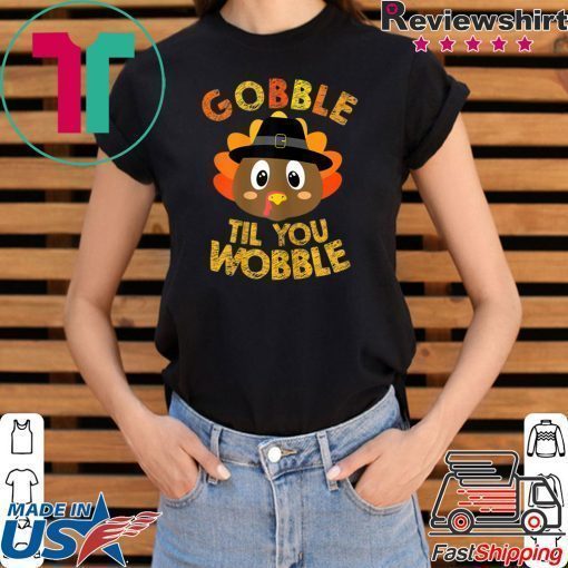 Gobble Til You Wobble Shirt Baby Outfit Toddler Thanksgiving T-Shirt