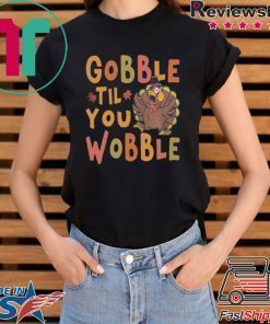 Gobble Till You Wobble Funny Thanksgiving Turkey Magnet shirt