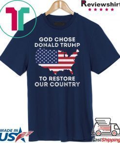 God Chose Donald Trump To Restore Our Country shirt