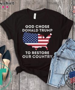 God Chose Donald Trump To Restore Our Country shirt