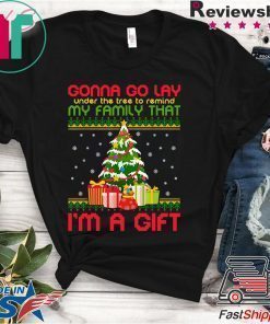 Gonna go lay under the tree to remind my family that i’m a gift ugly christmas shirt