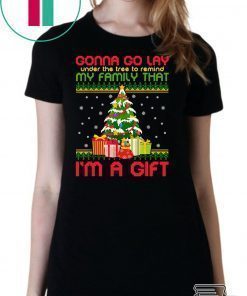 Gonna go lay under the tree to remind my family that i’m a gift ugly christmas shirt