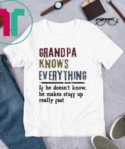 Grandpa knows everything if he doesn’t know he makes stuff up really fast shirt