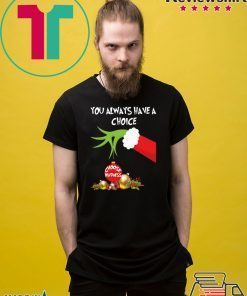 Grinch Hand Holding You Always Have A Choice Choose Kindness Christmas Shirt