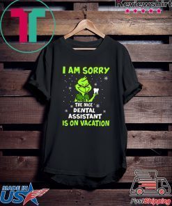 Grinch I am sorry the nice dental assistant is on vacation shirt