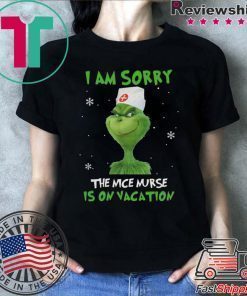 Grinch I am sorry the nice nurse is on vacation T shirt