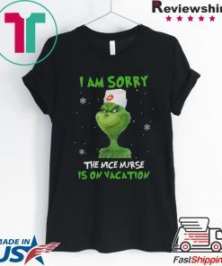 Grinch I am sorry the nice nurse is on vacation T shirt