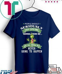 Grinch People should seriously stop expecting normal from me shirt