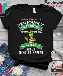 Grinch People should seriously stop expecting normal from me shirt
