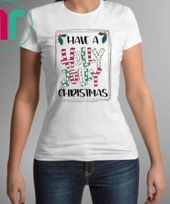 HAVE A HOLLY JOLLY CHRISTMAS SHIRT