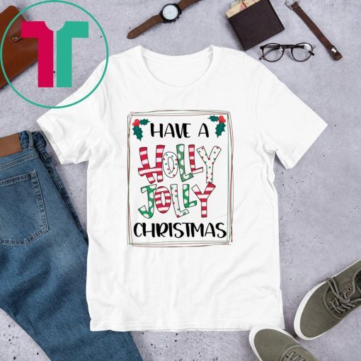 HAVE A HOLLY JOLLY CHRISTMAS SHIRT