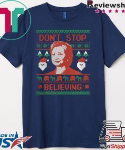 HILLARY CLINTON DONT STOP BELIEVING CHRISTMAS TEE SHIRT
