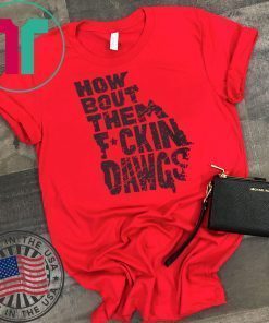 HOW BOUT THEM FUCKIN DAWGS TEE SHIRT