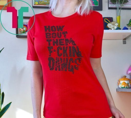 HOW BOUT THEM FUCKIN DAWGS T-SHIRT